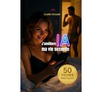 J'améliore ma vie sexuelle avec l'IA: 50 façons de pimenter ta vie intime