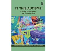 Is This Autism?: A Guide for Clinicians and Everyone Else