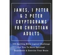 James, 1 Peter & 2 Peter Cryptograms For Christian Adults: 100 Exciting Bible Logical Challenge For You To Have Spiritual Enjoyment & Exercise Your Brain