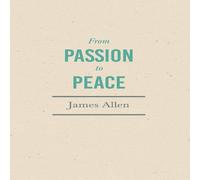 James Allen From Passion to Peace: With an Essay from Within You is the Power James Allen Multicolor