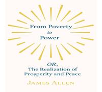 James Allen From Poverty to Power - OR, The Realization of Prosperity and James Allen Multicolor
