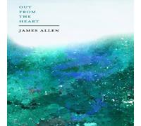 James Allen Out from the Heart: With an Essay on The Dignity of Self-Reliance James Allen Multicolor