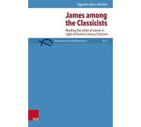 James among the Classicists: Reading the Letter of James in Light of Ancient Literary Criticism (Studia Aarhusiana Neotestamentica (SANt): Volume 008, Part ): 8