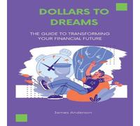 James Anderson DOLLARS TO DREAMS: The Guide To Transforming Your Financial Future James Anderson Multicolor