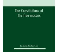 James Anderson The constitutions of the free-masons : containing the history James Anderson Multicolor