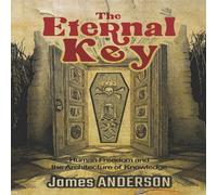 James Anderson The Eternal Key: Human Freedom & the Architecture of Knowledge James Anderson Multicolor