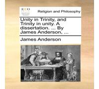 James Anderson Unity in Trinity, & Trinity in unity. A dissertation. ... By James Anderson Multicolor