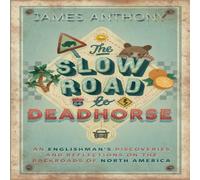 James Anthony The Slow Road to Deadhorse: An Englishman's Discoveries and James Anthony Multicolor