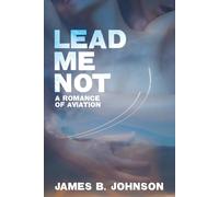 James B. Johnson Lead Me Not: A Romance of Aviation Paperback Book James B. Johnson Multicolor