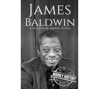 James Baldwin: A Life from Beginning to End (Biographies of American Authors)