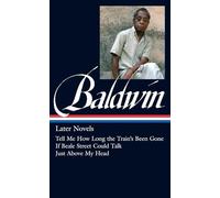 James Baldwin: Later Novels: Tell Me How Long the Train's Been Gone / If Beale Street Could Talk / Just Above My Head: 3 (Library of America James Baldwin Edition)