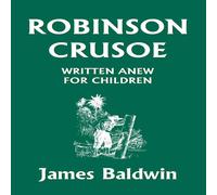 James Baldwin Robinson Crusoe Written Anew for Children (Yesterday's Classics) James Baldwin Multicolor