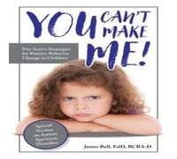James Ball You Can't Make Me : Proactive Strategies for Positive Behavior James Ball Multicolor