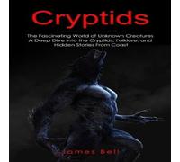 James Bell Cryptids: The Fascinating World of Unknown Creatures (A Deep Dive James Bell Multicolor