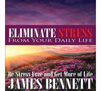 James Bennett Eliminate Stress from Your Daily Life: Be Stress Free & Get More James Bennett Multicolor