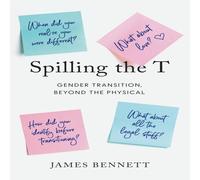 James Bennett Spilling the T: Gender Transition, Beyond the Physical Paperback Book James Bennett Multicolor