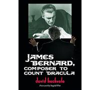 James Bernard, Composer to Count Dracula: A Critical Biography