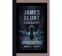 JAMES BLUNT BIOGRAPHY: The Story Behind the Voice That Touched Millions - A Journey of Passion and Perseverance