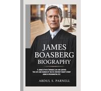 JAMES BOASBERG BIOGRAPHY: A Judge’s Path Through Law and Justice The Life and Career of the U.S. District Court’s Chief Judge in Washington, D.C.