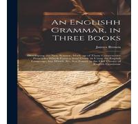 James Brown An Englishh Grammar, in Three Books; Developing the new Science in White James Brown White