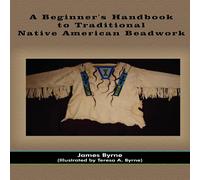 James Byrne A Beginner's Handbook to Traditional Native American Beadwork James Byrne Multicolor