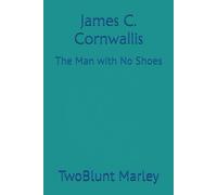 James C. Cornwallis: The Man with No Shoes: 3