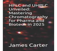 James Carter HPLC & UHPLC Unveiled: Mastering Chromatography for Pharma and James Carter Multicolor