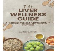 James Carter THE LIVER WELLNESS GUIDE : A Comprehensive Guide to Liver Health James Carter Multicolor