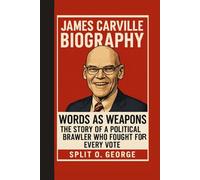 James Carville Biography: Words as Weapons The Story of a Political Brawler Who Fought for Every Vote