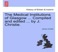 James Christie The Medical Institutions of Glasgow ... Compiled & edited ... by James Christie Multicolor