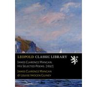 James Clarence Mangan: His Selected Poems. [1897]