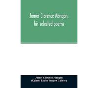 James Clarence Mangan, his selected poems
