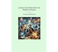 James Clerk Maxwell and Modern Physics (Classic Books)