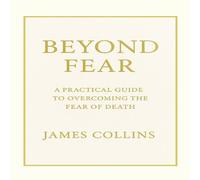 James Collins Beyond Fear: A Practical Guide to Overcoming the Fear of Death James Collins Multicolor