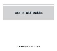 James Collins Life in old Dublin, historical associations of Cook street, three James Collins Multicolor
