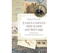 James Cowles Prichard of the Red Lodge: A Life of Science during the Age of Improvement (Critical Studies in the History of Anthropology)