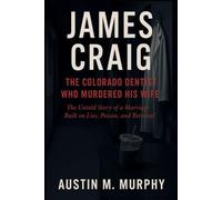 JAMES CRAIG THE COLORADO DENTIST WHO MURDERED HIS WIFE: THE UNTOLD STORY OF A MARRIAGE BUILT ON LIES, POISON, AND BETRAYAL