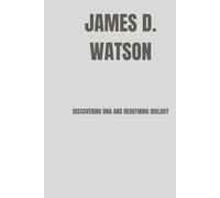 James D. Watson: Discovering DNA and Redefining Biology (Lives of Legacy)