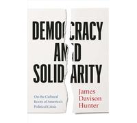James Davison Hunter - Democracy and Solidarity On the Cultural Root - N245z