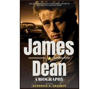 James Dean: A Biography: The Life, Tragic Death, and Eternal Legend of Hollywood’s Original Rebel