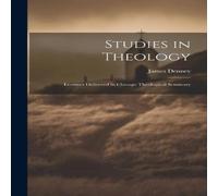 James Denney Studies in Theology: Lectures Delivered in Chicago Theological James Denney Multicolor