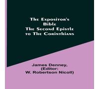 James Denney The Expositor's Bible: The Second Epistle to the Corinthians James Denney Multicolor