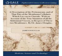 James Douglas A Description of the Peritonaeum, & of That Part of the Membrana James Douglas Multicolor