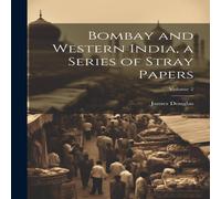 James Douglas Bombay & Western India, a Series of Stray Papers; Volume 2 James Douglas Multicolor