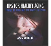 James Douglas Tips for Healthy Aging: Things it took me 40 years to learn James Douglas Multicolor