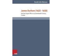 James Durham (1622-1658): And the Gospel Offer in its Seventeenth-Century Context: Band 031 (Reformed Historical Theology)