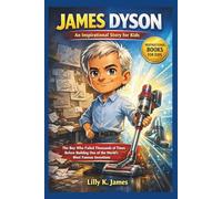 JAMES DYSON An Inspirational Story for Kids: The Boy Who Failed Thousands of Times Before Building One of the World’s Most Famous Inventions (An Inspirational Inventors Stories for Kids)