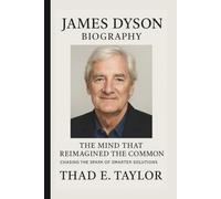 JAMES DYSON: THE MIND THAT REIMAGINED THE COMMON CHASING THE SPARK OF SMARTER SOLUTIONS