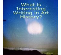 James Elkins What is Interesting Writing in Art History? Paperback Book James Elkins Multicolor