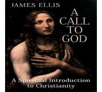 James Ellis A Call to God : A Spiritual Introduction to Christianity Paperback James Ellis Multicolor